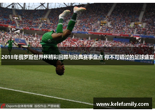 2018年俄罗斯世界杯精彩回顾与经典赛事盘点 你不可错过的足球盛宴