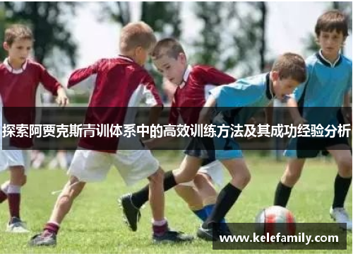 探索阿贾克斯青训体系中的高效训练方法及其成功经验分析