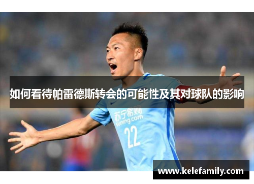 如何看待帕雷德斯转会的可能性及其对球队的影响