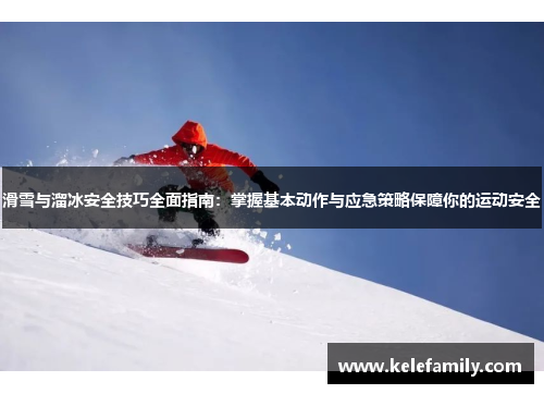 滑雪与溜冰安全技巧全面指南：掌握基本动作与应急策略保障你的运动安全